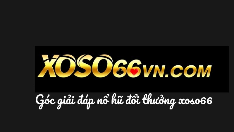 Giải đáp ngay về nổ hũ đổi thưởng Xoso66