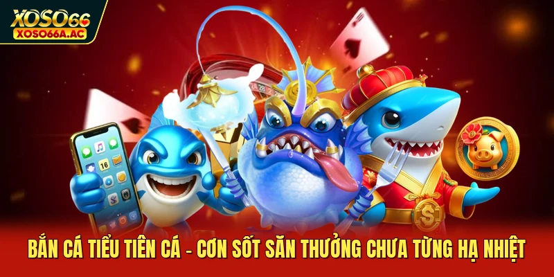 Bắn Cá Tiểu Tiên Cá - Cơn Sốt Săn Thưởng Chưa Từng Hạ Nhiệt