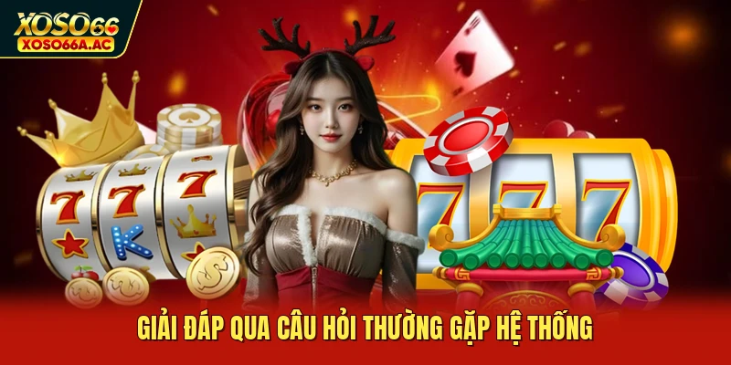 Giải đáp qua câu hỏi thường gặp hệ thống