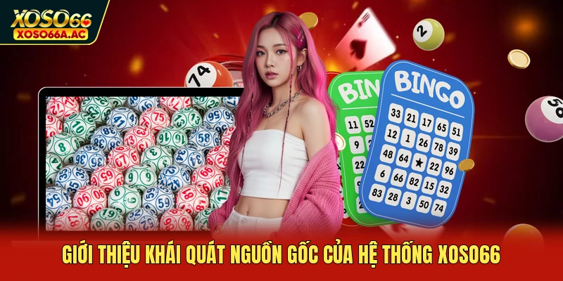 Giới thiệu khái quát nguồn gốc của hệ thống XOSO66