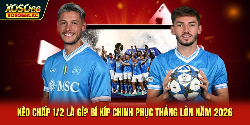 Kèo Chấp 1/2 Là Gì? Bí Kíp Chinh Phục Thắng Lớn Năm 2026