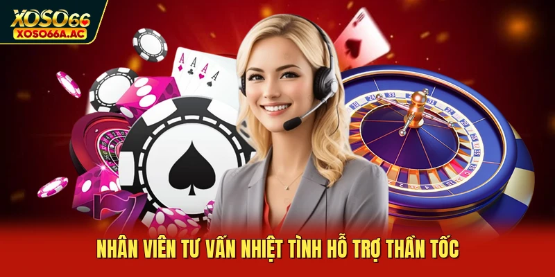 Nhân viên tư vấn nhiệt tình hỗ trợ thần tốc