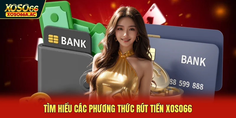 Tìm hiểu các phương thức rút tiền XOSO66